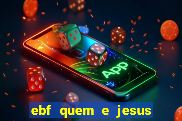 ebf quem e jesus ebf jesus meu super heroi